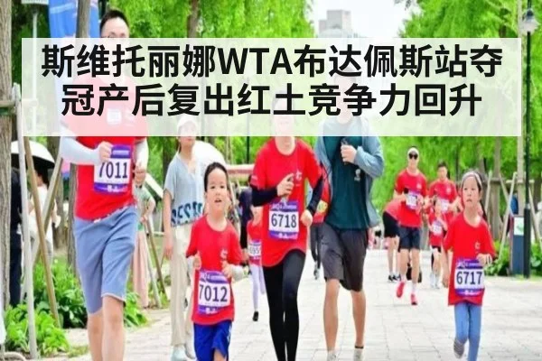 斯维托丽娜WTA布达佩斯站夺冠产后复出红土竞争力回升